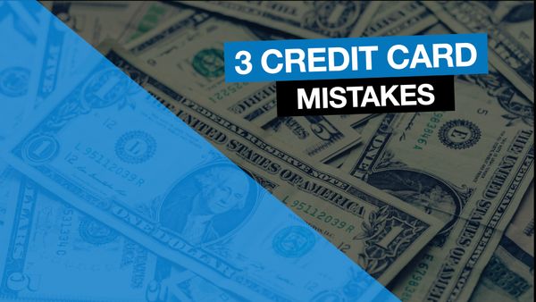 3 Biggest Credit Card Mistakes